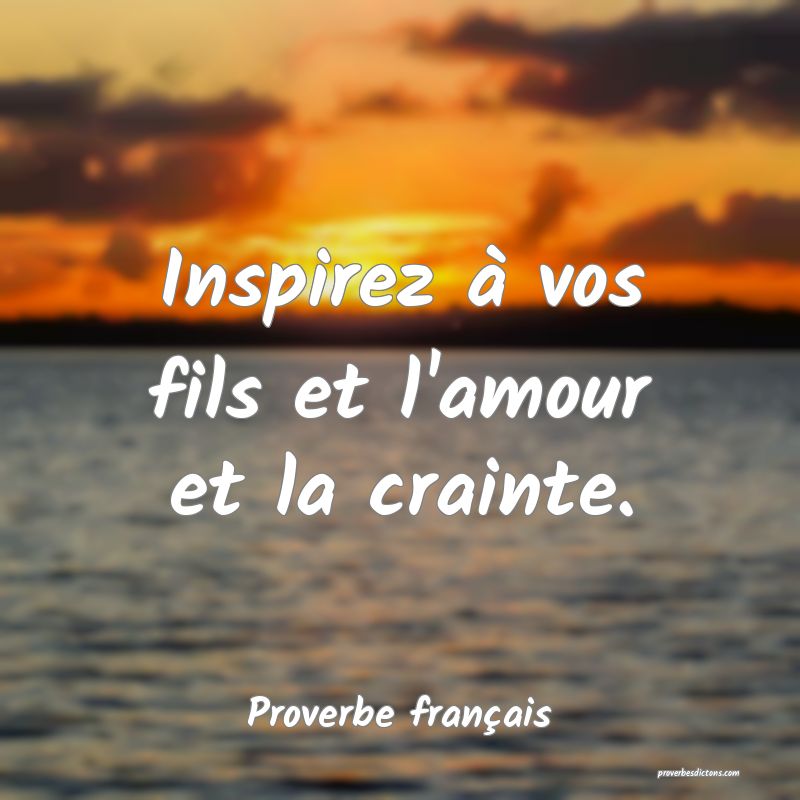 Inspirez à vos fils et l'amour et la crainte.