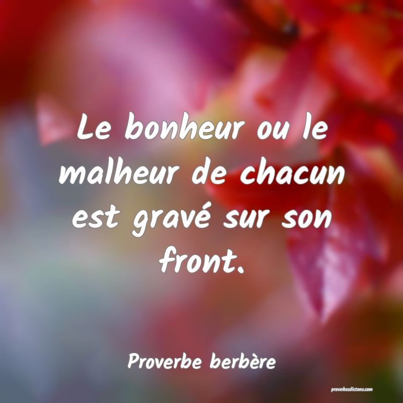 Le bonheur ou le malheur de chacun est gravé sur son front.