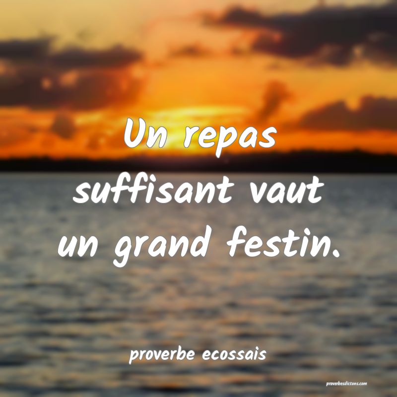 Un repas suffisant vaut un grand festin.