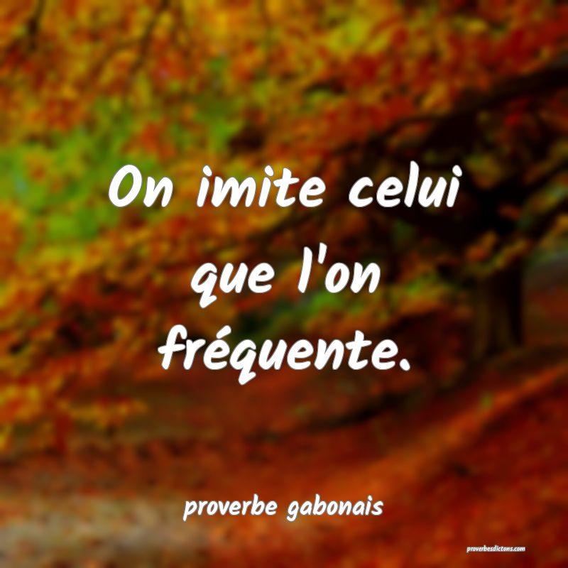  On imite celui que l'on fréquente.
