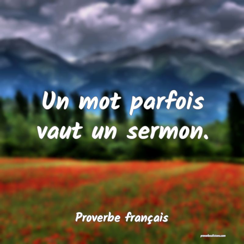 Un mot parfois vaut un sermon. 