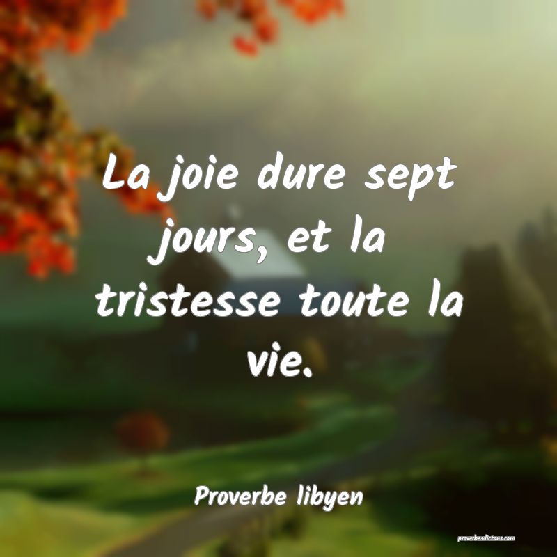 La joie dure sept jours, et la tristesse toute la vie.