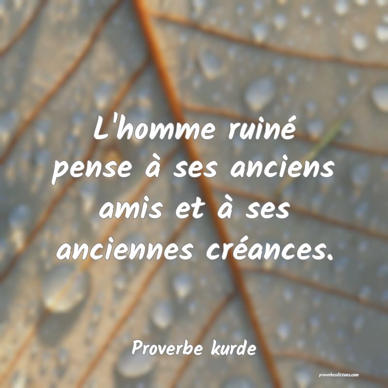 L'homme ruiné pense à ses anciens amis et à ses anciennes créances.