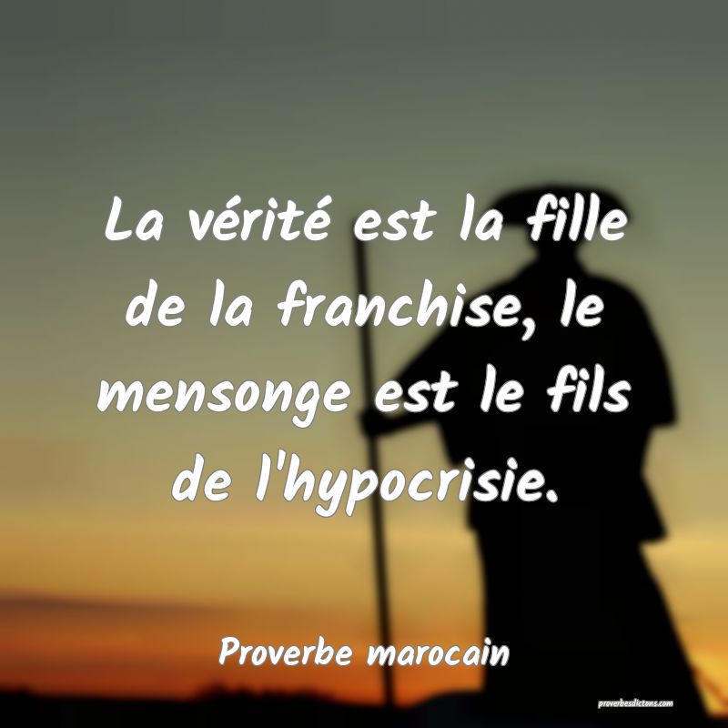 La vérité est la fille de la franchise, le mensonge est le fils de l'hypocrisie.