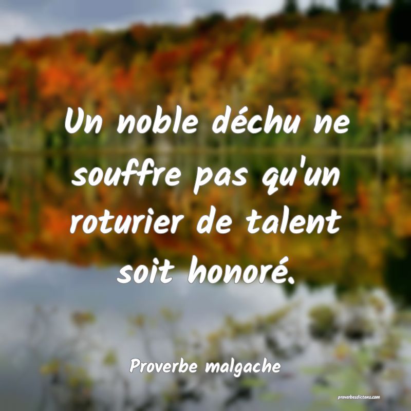 Un noble déchu ne souffre pas qu'un roturier de talent soit honoré.