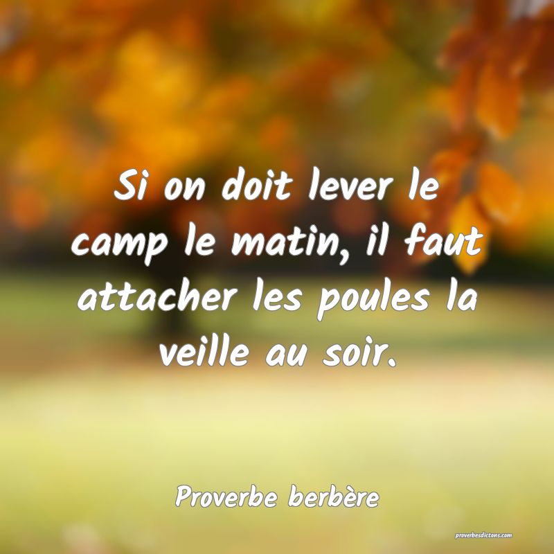 Si on doit lever le camp le matin, il faut attacher les poules la veille au soir.