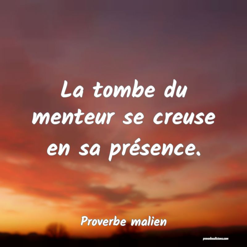 La tombe du menteur se creuse en sa présence.