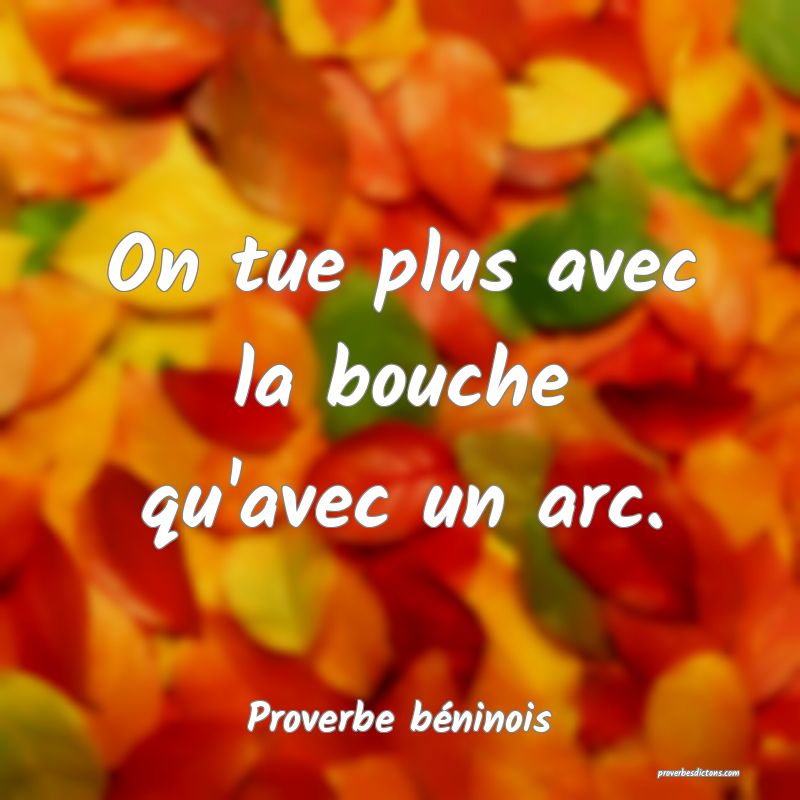 On tue plus avec la bouche qu'avec un arc.