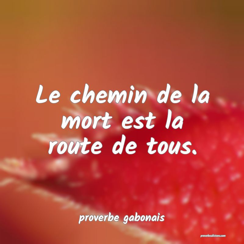  Le chemin de la mort est la route de tous.