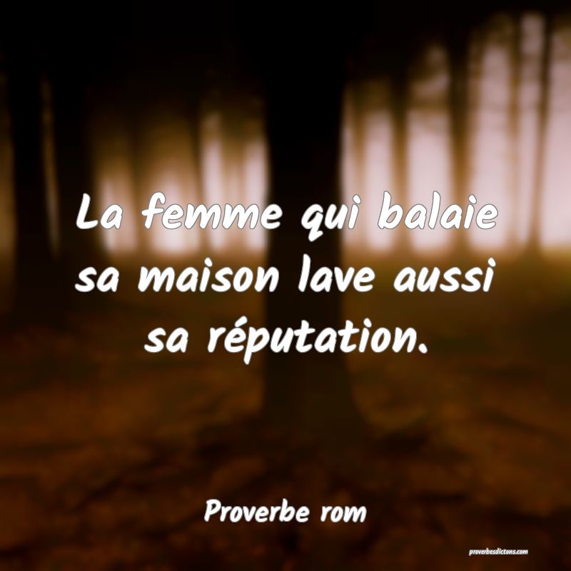 La femme qui balaie sa maison lave aussi sa réputation.