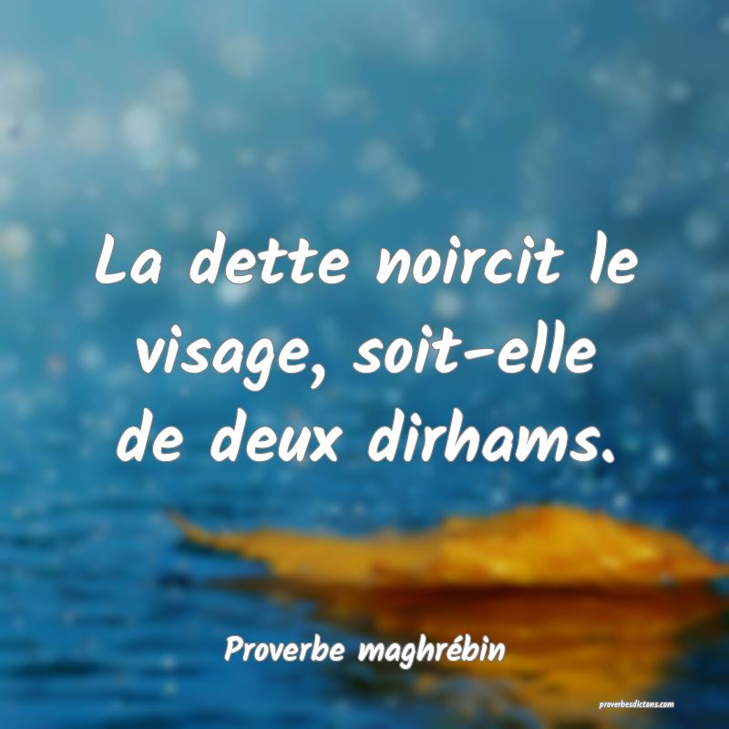 La dette noircit le visage, soit-elle de deux dirhams.