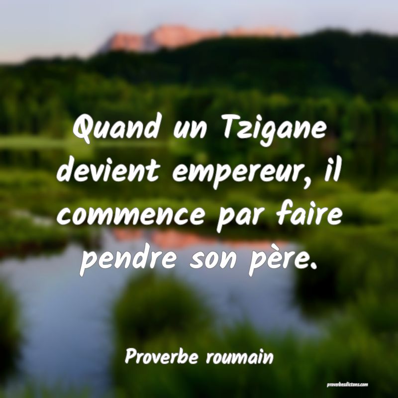 Quand un Tzigane devient empereur, il commence par faire pendre son père.