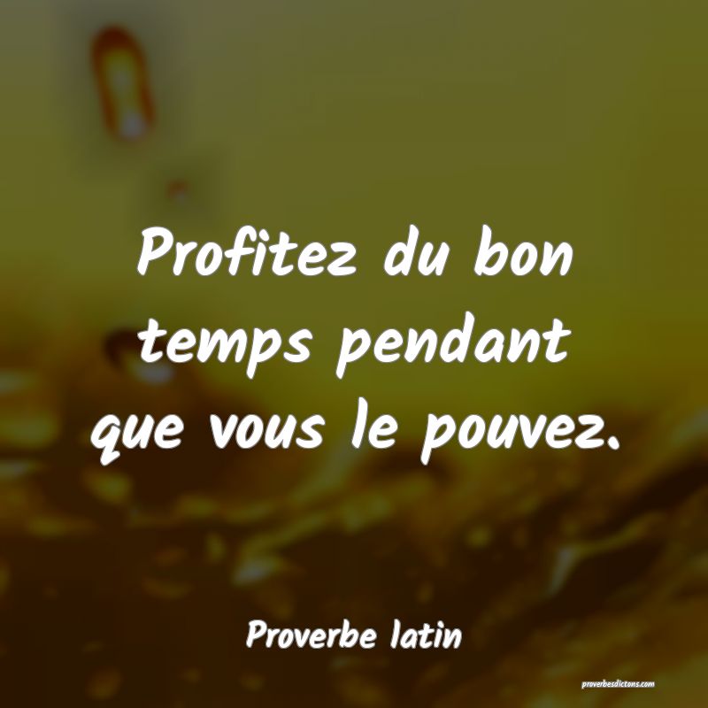 Profitez du bon temps pendant que vous le pouvez.