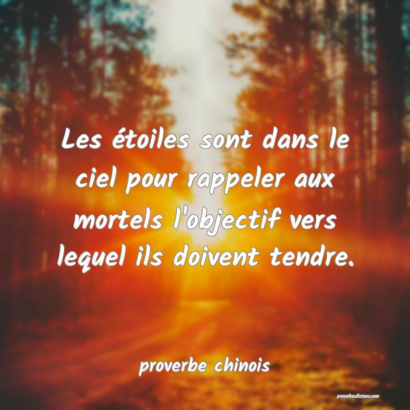  Les étoiles sont dans le ciel pour rappeler aux mortels l'objectif vers lequel ils doivent tendre.