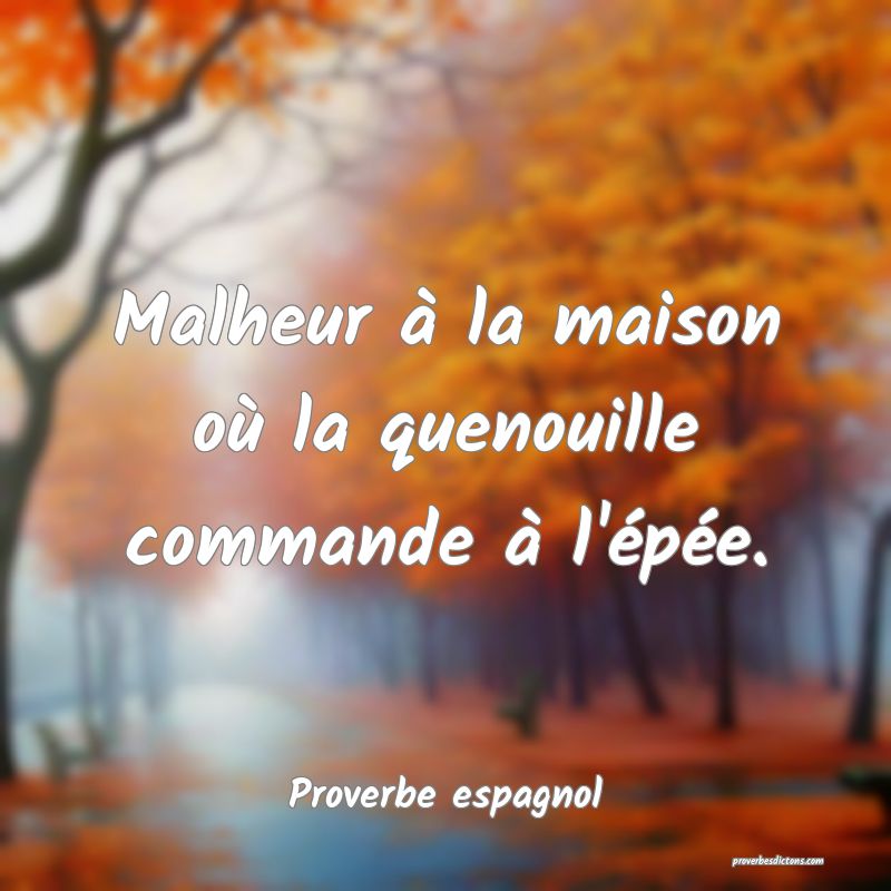 Malheur à la maison où la quenouille commande à l'épée.