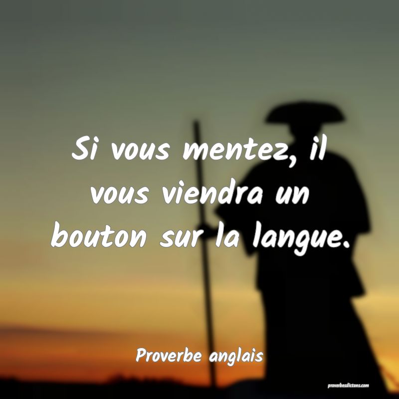 Si vous mentez, il vous viendra un bouton sur la langue.
