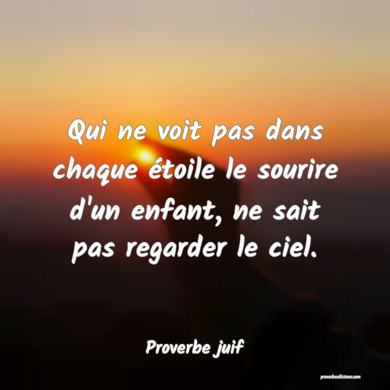 Qui ne voit pas dans chaque étoile le sourire d'un enfant, ne sait pas regarder le ciel.