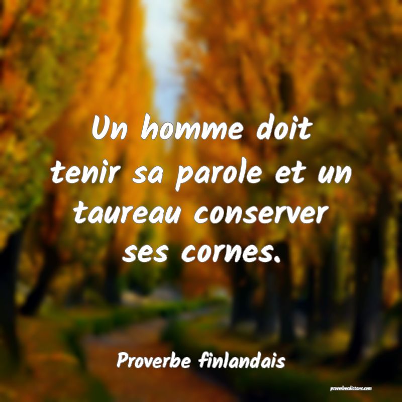 Un homme doit tenir sa parole et un taureau conserver ses cornes.