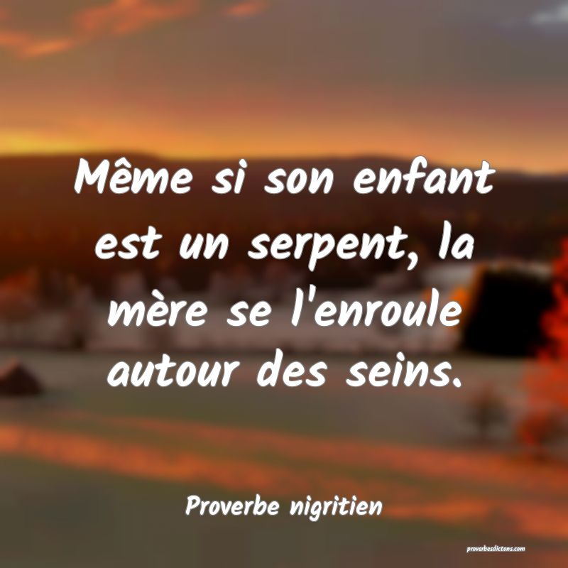 Même si son enfant est un serpent, la mère se l'enroule autour des seins.