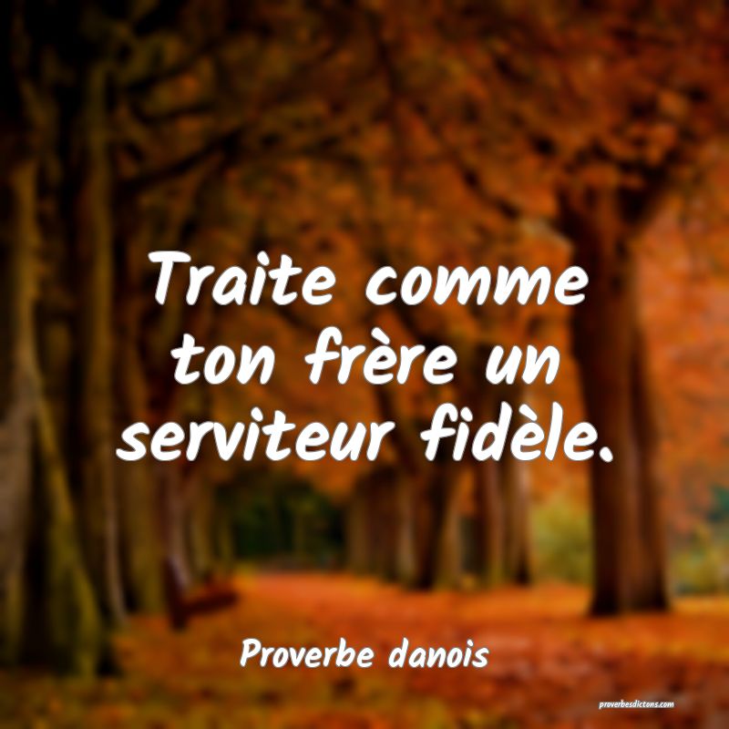 Traite comme ton frère un serviteur fidèle.