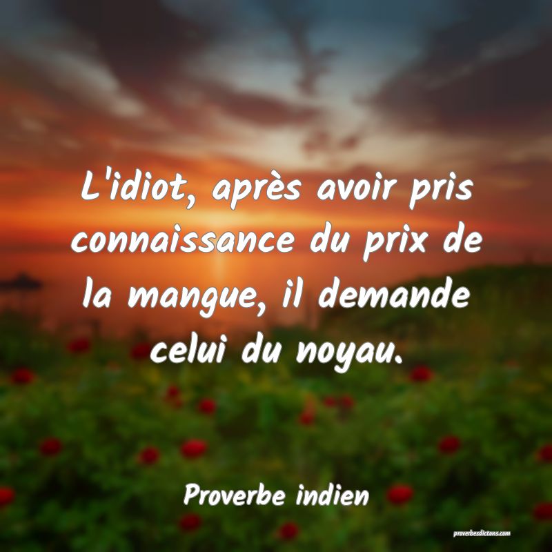 L'idiot, après avoir pris connaissance du prix de la mangue, il demande celui du noyau.