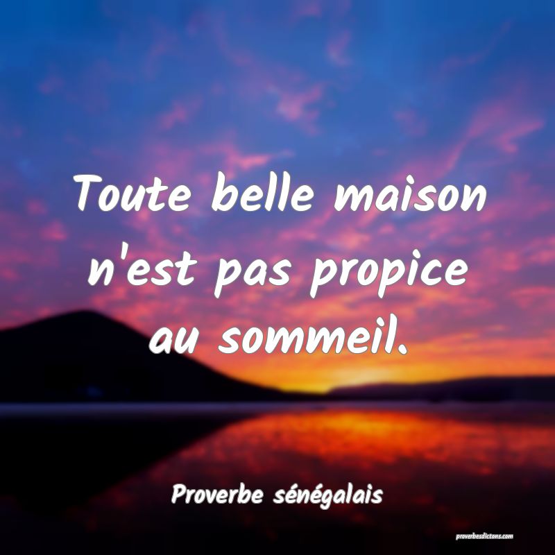 Toute belle maison n'est pas propice au sommeil.