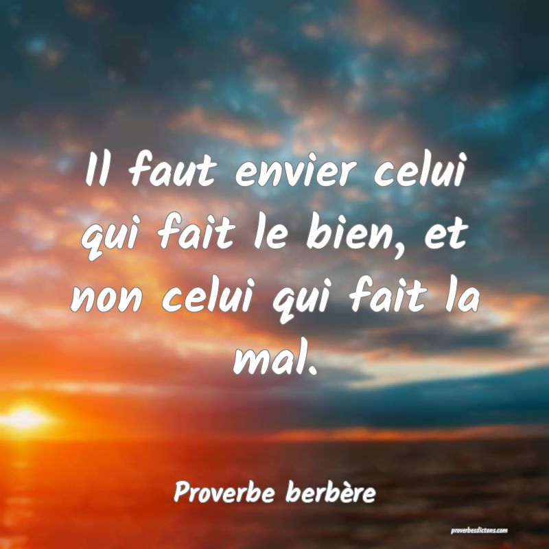 Il faut envier celui qui fait le bien, et non celui qui fait la mal.