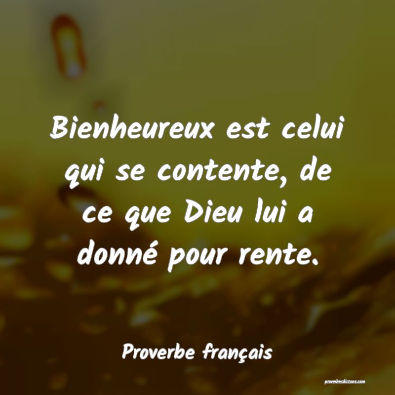 Bienheureux est celui qui se contente, de ce que Dieu lui a donné pour rente.