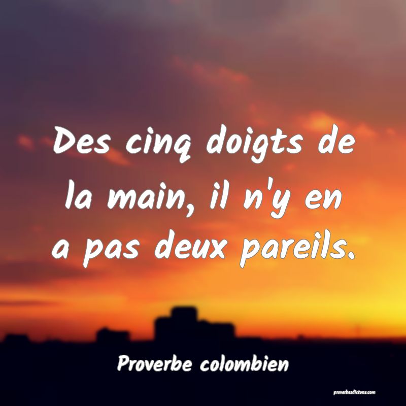 Des cinq doigts de la main, il n'y en a pas deux pareils.