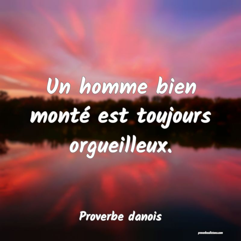 Un homme bien monté est toujours orgueilleux.