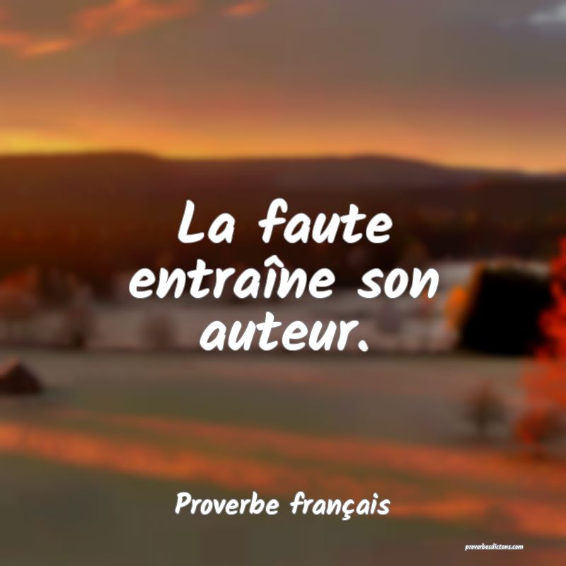 La faute entraîne son auteur.