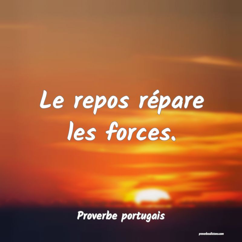 Le repos répare les forces.