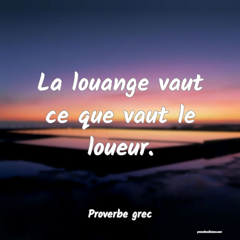 La louange vaut ce que vaut le loueur.