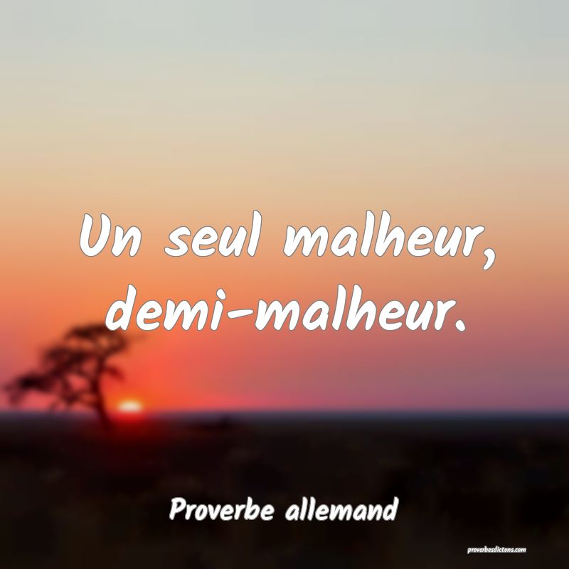 Un seul malheur, demi-malheur.