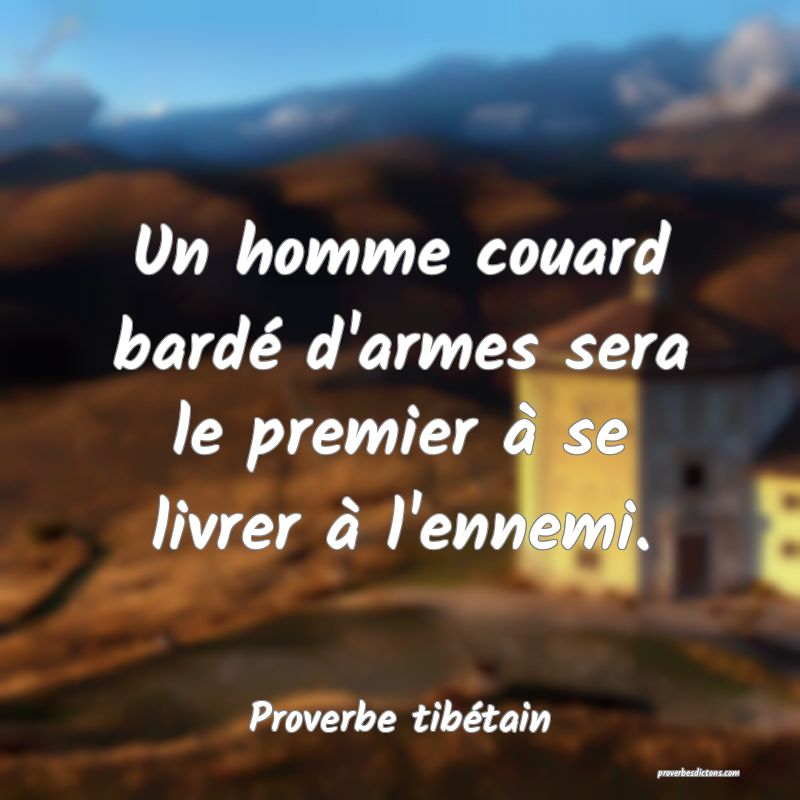 Un homme couard bardé d'armes sera le premier à se livrer à l'ennemi.