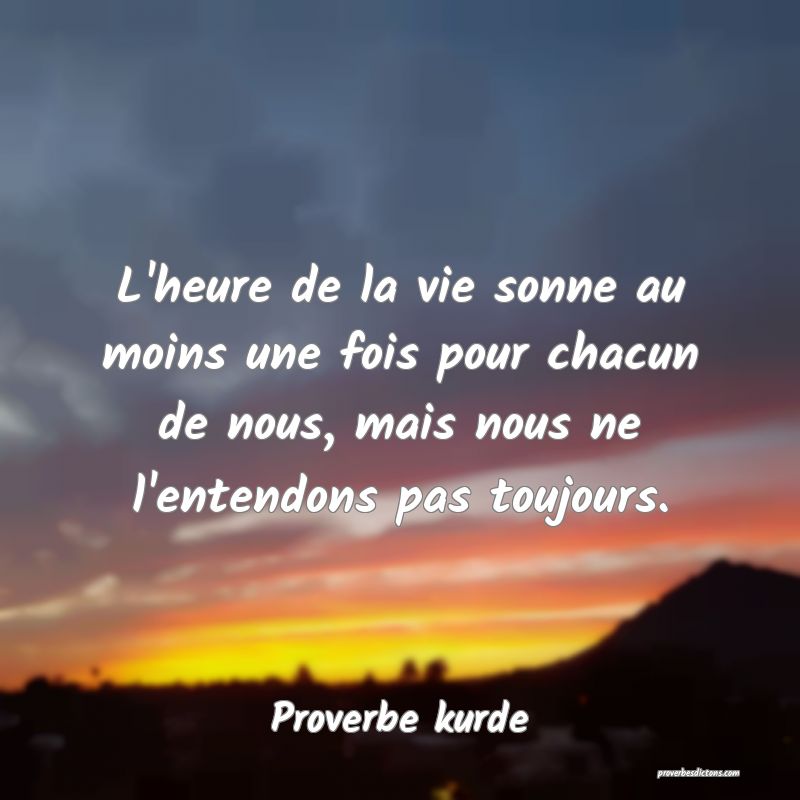 L'heure de la vie sonne au moins une fois pour chacun de nous, mais nous ne l'entendons pas toujours.