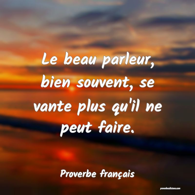 Le beau parleur, bien souvent, se vante plus qu'il ne peut faire.