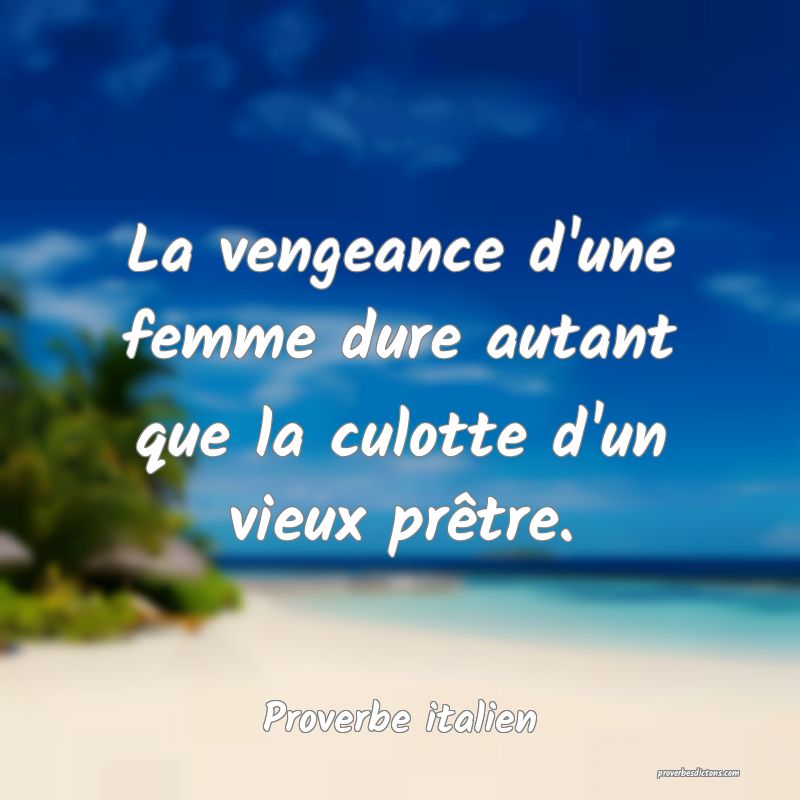La vengeance d'une femme dure autant que la culotte d'un vieux prêtre.