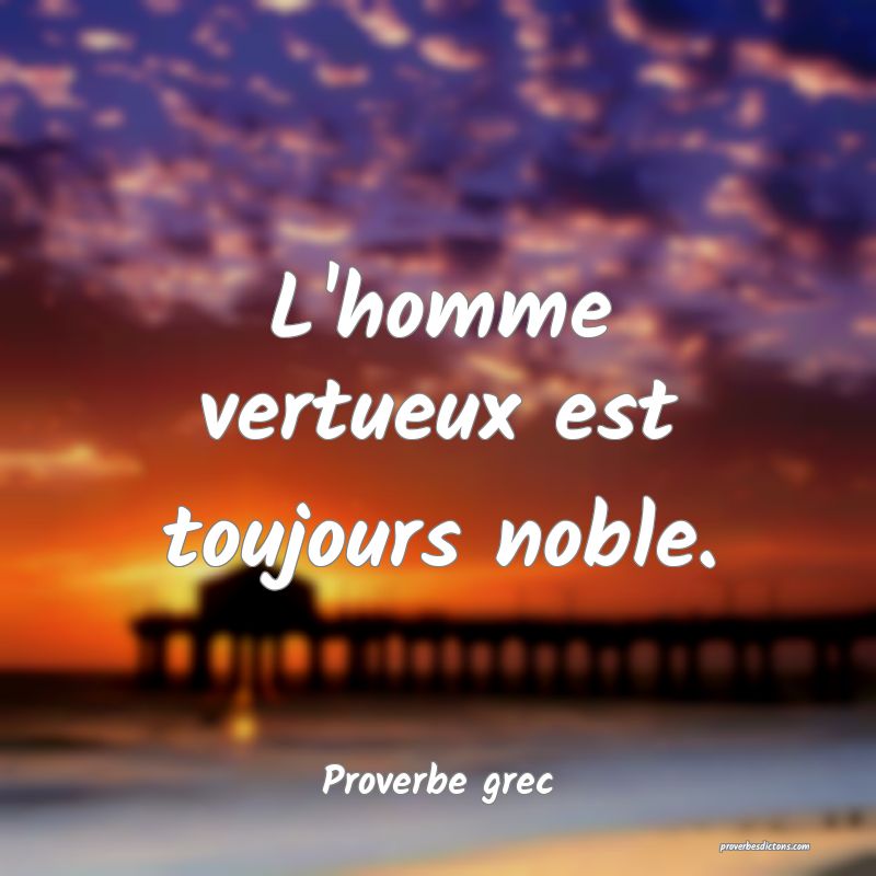 L'homme vertueux est toujours noble.