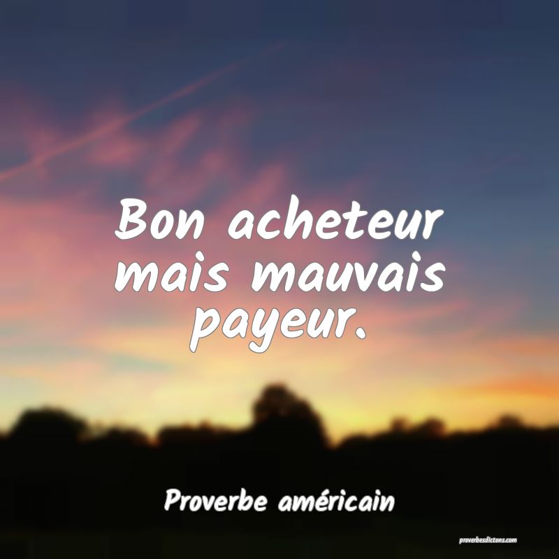 Bon acheteur mais mauvais payeur.