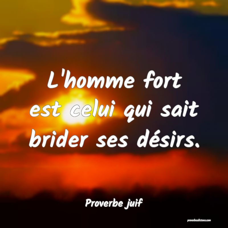 L'homme fort est celui qui sait brider ses désirs.