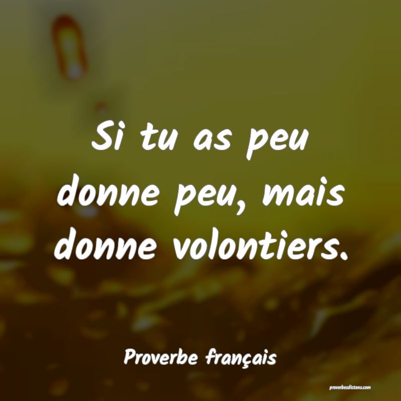 Si tu as peu donne peu, mais donne volontiers.