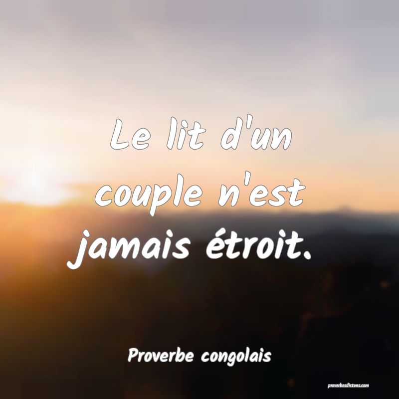 Le lit d'un couple n'est jamais étroit.