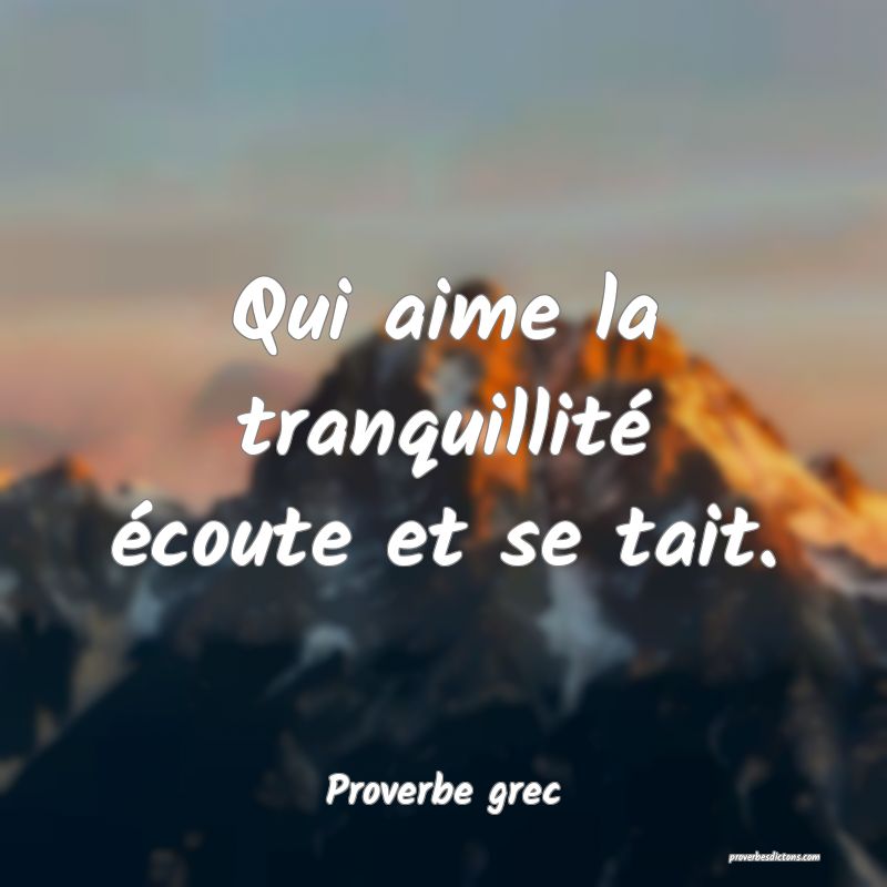 Qui aime la tranquillité écoute et se tait.