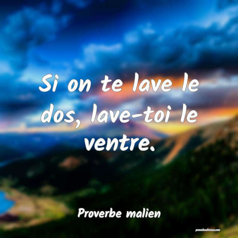 Si on te lave le dos, lave-toi le ventre.