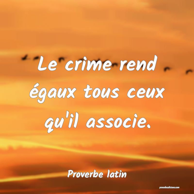 Le crime rend égaux tous ceux qu'il associe.