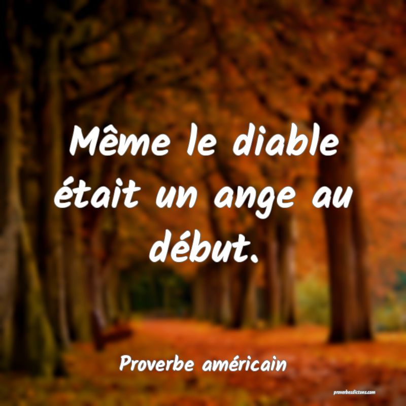 Même le diable était un ange au début.