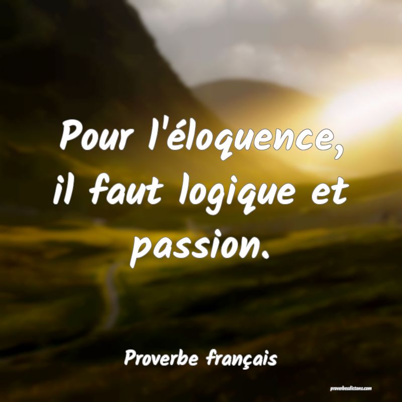 Pour l'éloquence, il faut logique et passion.