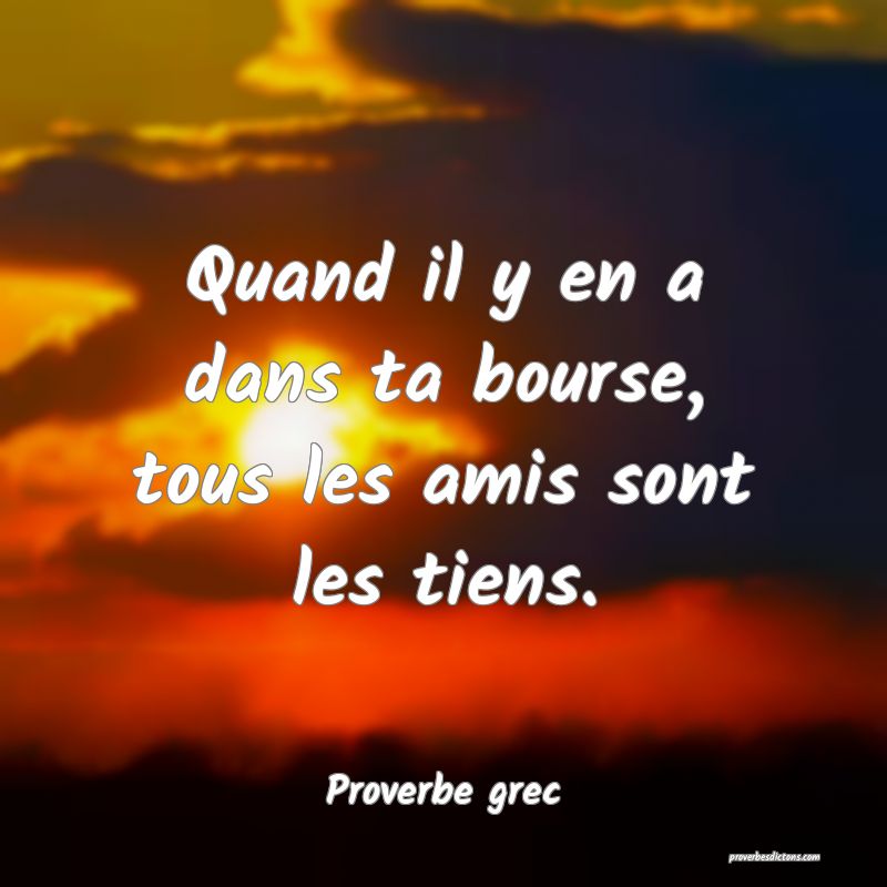 Quand il y en a dans ta bourse, tous les amis sont les tiens.