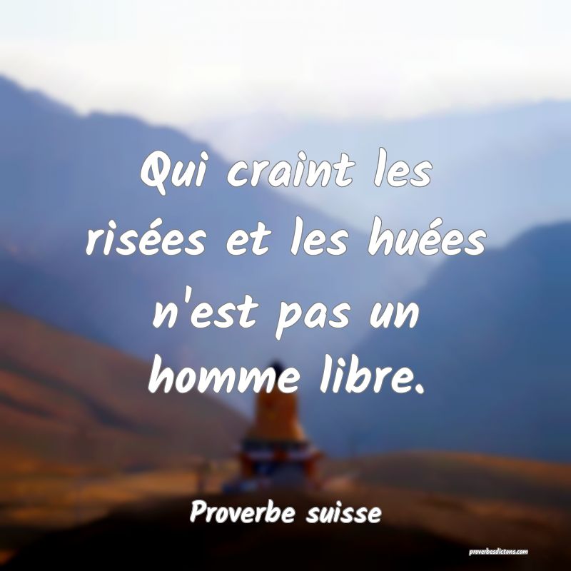 Qui craint les risées et les huées n'est pas un homme libre.